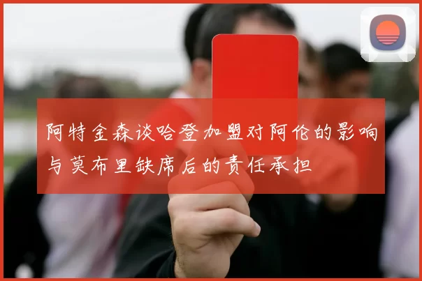 阿特金森谈哈登加盟对阿伦的影响与莫布里缺席后的责任承担